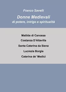 Donne medievali di potere, intrigo e spiritualita di Francesco Savelli, 2021,