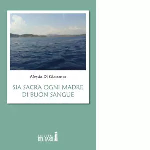 Sia sacra ogni madre di buon sangue di Di Giacomo Alessia