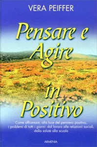 Pensare e agire in positivo di Vera Peiffer, 2009, Armenia Editore