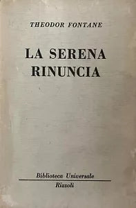 La serena rinuncia - T. Fontane - Rizzoli - 1966 - M