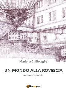 Un mondo alla rovescia di Mariella Di Bisceglie, 2017, Youcanprint