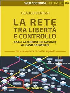 La rete tra liberta e controllo. Dagli alchimisti Nasdaq al caso Snowden.