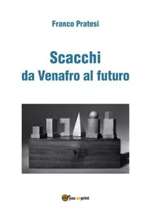 Scacchi da Venafro al futuro di Franco Pratesi, 2017, Youcanprint