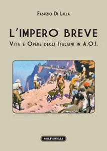 L’IMPERO BREVE Vita e opere degli italiani in A. O. I. di Fabrizio Di Lalla