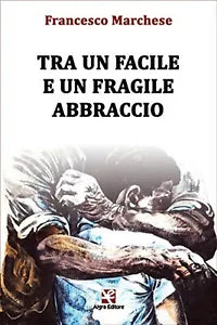 Tra un facile e un fragile abbraccio di Francesco Marchese, Algra Editore