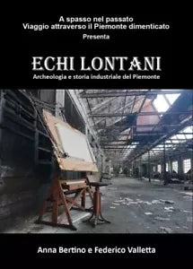 Echi lontani Archeologia e storia industriale del Piemonte di Anna Bertino