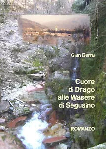 Cuore di Drago alla Wasere di Segusino di Gian Berra, 2019, Youcanprint