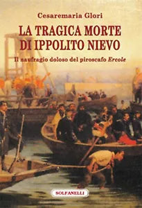 LA TRAGICA MORTE DI IPPOLITO NIEVO Il naufragio doloso del piroscafo Ercole