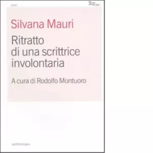 Ritratto di una scrittrice involontaria di Silvana Mauri