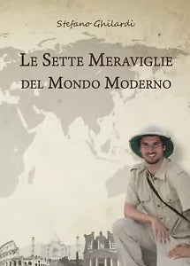Le sette meraviglie del mondo moderno di Stefano Ghilardi, 2018, Youcanprint