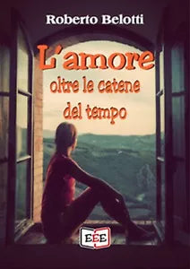L’amore oltre le catene del tempo di Roberto Belotti, 2019, Eee-edizioni Esor