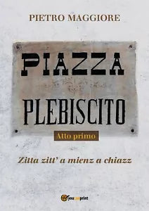 Piazza Plebiscito - Atto primo di Pietro Maggiore, 2018, Youcanprint