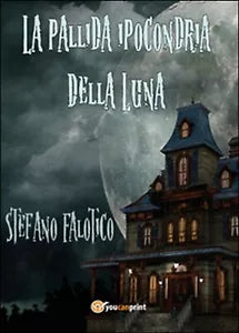 La pallida ipocondria della Luna di Stefano Falotico, 2014, Youcanprint