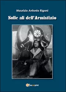 Sulle ali dell’armistizio di Maurizio A. Rigoni, 2014, Youcanprint