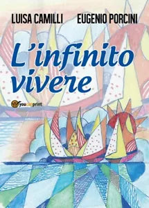 L’infinito vivere di Luisa Camilli, Eugenio Porcini, 2018, Youcanprint