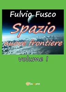 Spazio nuove frontiere. Vol. I di Fulvio Fusco, 2017, Youcanprint