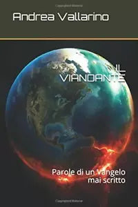 Il Viandante Parole Di un Vangelo Mai Scritto di Andrea Vallarino, 2018, Indip