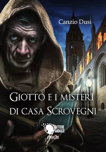 Giotto e i misteri di Casa Scrovegni, Canzio Dusi, 2017, Lettere Animate Ed.