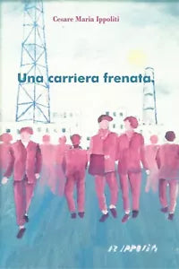 Una carriera frenata di Cesare Maria Ippoliti, 2019, Youcanprint