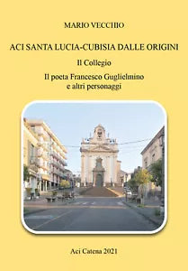 Aci Santa Lucia-Cubisia dalle origini. Il collegio. Il poeta Francesco Guglielmi