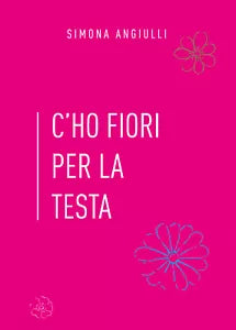 C’ho fiori per la testa di Simona Angiulli, 2020, Youcanprint
