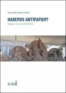 Habemus antipapam Indagine in onore della Verit di Fernando Maria Cornet