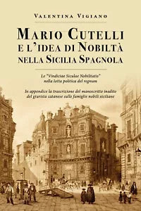 Mario Cutelli e l’idea di nobilta nella Sicilia spagnola di Valentina Vigiano,