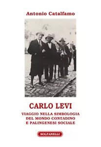 CARLO LEVI Viaggio nella simbologia del mondo contadino e palingenesi sociale