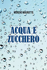 Acqua e zucchero di Moreno Maurutto, 2021, Youcanprint