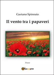 Il vento tra i papaveri di Gaetano Spinnato, 2014, Youcanprint