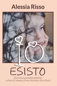 Io esisto. Diario di una bambina adottata. La Storia Completa. I, II, III