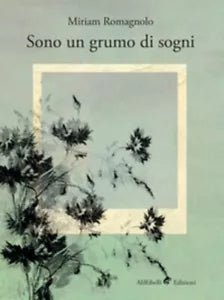 Sono un grumo di sogni di Miriam Romagnolo, 2018, Ali Ribelli Edizioni