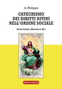 Catechismo dei diritti divini nell’ordine sociale. Gesu Cristo, Maestro e Re! di