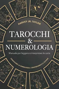 Tarocchi & Numerologia: Manuale per Leggere il Futuro e Interpretare le Carte: C