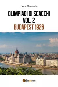 Olimpiadi di scacchi. Vol. 2 Budapest 1926 di Luca Montarolo, 2018, Youcanpri