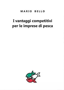 I vantaggi competitivi per le imprese di pesca, Mario Bello, 2017, Youcanprint