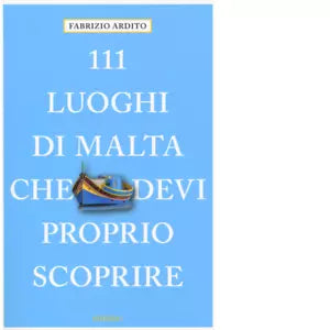 111 LUOGHI DI MALTA CHE DEVI PROPRIO SCOPRIRE di ARDITO