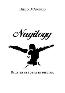 Nagilogy. Pilates si tuffa in piscina - Diego D’Onofrio, 2019, Youcanprint