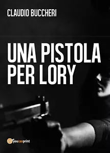 Una pistola per Lory di Claudio Buccheri, 2017, Youcanprint