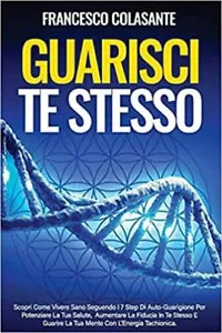 Guarisci Te Stesso Scopri Come Vivere Sano Seguendo I 7 Step Di Auto-Guarigione