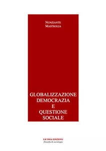 Globalizzazione democrazia e questione sociale di Nunziante Mastrolia Licosia
