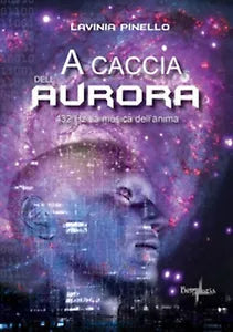 A caccia dell’aurora. 432 Hz. La musica dell’anima di Lavinia Pinello, 2017