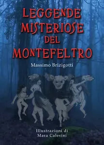 Leggende Misteriose del Montefeltro di Massimo Brizigotti, M. Calesini, 2019