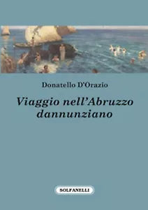 VIAGGIO NELL’ABRUZZO DANNUNZIANO di Donatello D’Orazio, Solfanelli Edizioni