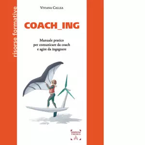 Coach ing Manuale pratico per comunicare da coach e agire da ingegnere