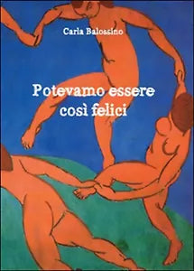 Potevamo essere cosi felici di Carla Balossino, 2016, Youcanprint
