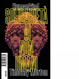 Humankind Solidariet ai non umani di Timothy Morton