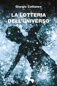 La lotteria dell’universo di Giorgio Cattaneo, 2018, Youcanprint