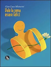 Vale la pena essere felici di G. Luca Misturini, 2013, Youcanprint