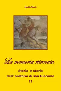 La memoria ritrovata Storia e storie dell’oratorio di san Giacomo II, 2019